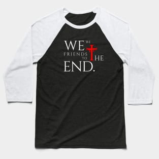 We're friends to the end. Baseball T-Shirt